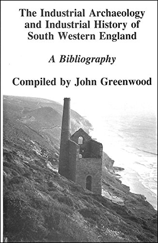 THE INDUSTRIAL ARCHAEOLOGY AND INDUSTRIAL HISTORY OF SOUTH WESTERN ENGLAND - A BIBLIOGRAPHY