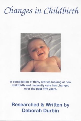 Stock image for Changes in Childbirth: A Compilation of Thirty Stories Looking at How Childbirth and Maternity Care Has Changed Over the Past Fifty Years for sale by PsychoBabel & Skoob Books