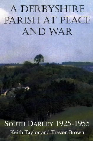 Imagen de archivo de A Derbyshire Parish at Peace and War: South Darley 1925-1955 a la venta por WorldofBooks