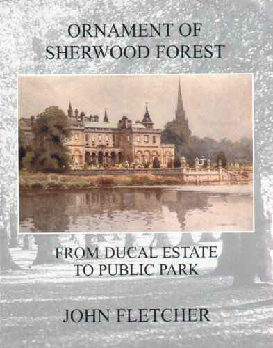 Ornament of Sherwood Forest From Ducal Estate to Public Park (9781898941958) by John Fletcher