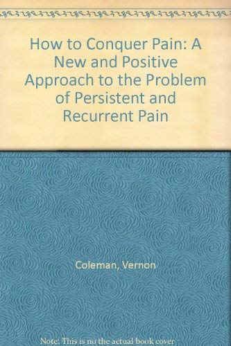 Stock image for How to Conquer Pain: A New and Positive Approach to the Problem of Persistent and Recurrent Pain for sale by WorldofBooks