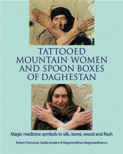 Stock image for Tattooed Mountain Women and Spoonboxes of Daghestan: Magic Medicine Symbols in Silk, Stone, Wood and Flesh for sale by WorldofBooks