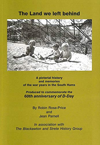 9781898964612: The Land We Left Behind: A Pictorial History and Memories of the War Years in the South Hams - Produced To Commemorate the 60th Anniversary of D-Day