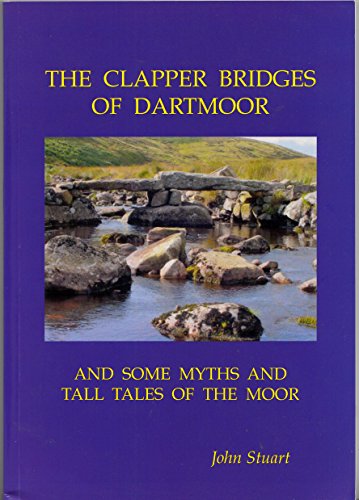 Imagen de archivo de The Clapper Bridges of Dartmoor: And Some Myths and Tall Tales of the Moor a la venta por WorldofBooks