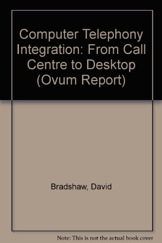 Computer Telephony Integration: from Call Centre to Desktop (Ovum Report) (9781898972174) by David Bradshaw; Simon Glassman; Mary Ann O'Loughlin; Madan Sheina