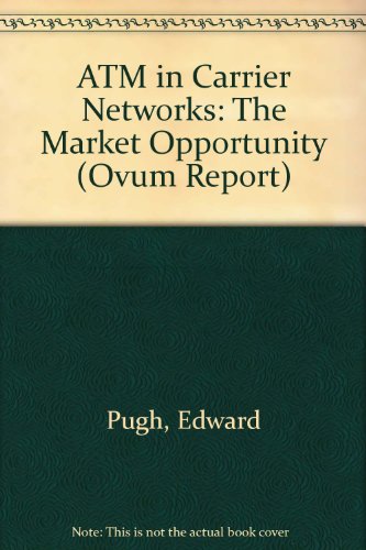 ATM in Carrier Networks: The Market Opportunity (Ovum Report) (9781898972655) by Edward Pugh; Iain Stevenson