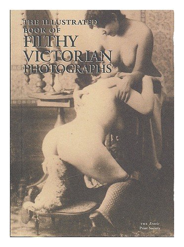 The Illlustrated Book Of Filthy Victorian Pictures (9781898998365) by Erotic Print Society