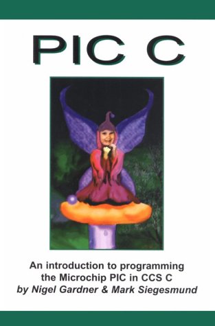 Imagen de archivo de PIC C : An Introduction to Programming the Microchip PIC in CCS C a la venta por BookScene
