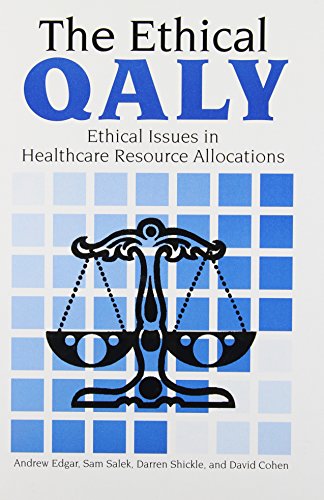 The Ethical QALY: Ethical Issues in Healthcare Resource Allocations (9781899015214) by Andrew Edgar; Sam Salek; Darren Shickle