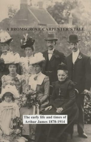 Beispielbild fr A Bromsgrove Carpenter's Tale: The Early Life and Times of Arthur James 1878-1914 zum Verkauf von AwesomeBooks