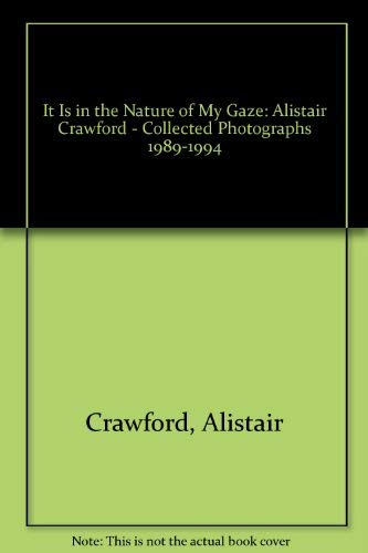 Stock image for It is in the Nature of my Gaze; Alistair Crawford, Collected Phtographs 1989-1994 for sale by Ystwyth Books