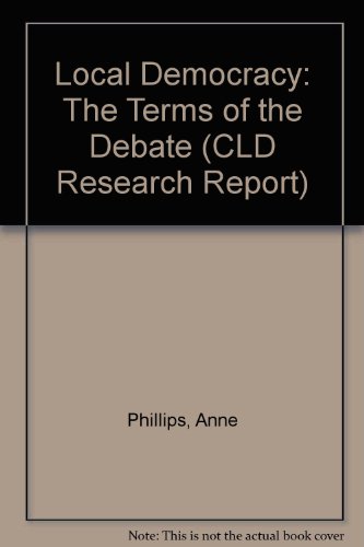 Local Democracy: The Terms of the Debate (CLD Research Report) (9781899108107) by Anne Phillips