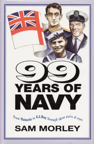 Beispielbild fr 99 Years Of Navy From Victoria to V.J. Day Through Three Pairs of Eyes zum Verkauf von Nilbog Books