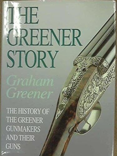 Stock image for The Greener Story: The History of the Greener Gunmakers and Their Guns Greener, Graham for sale by online-buch-de