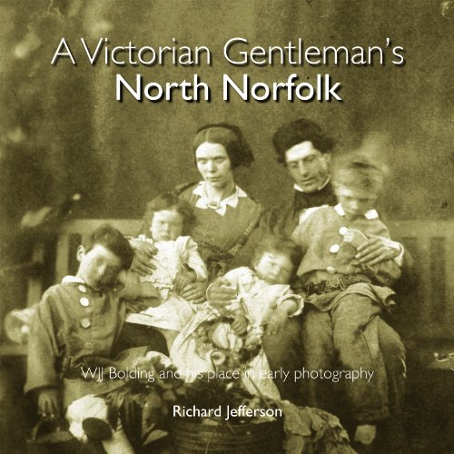 Stock image for A Victorian Gentleman's North Norfolk: WJJ Bolding and his place in early photography for sale by WorldofBooks