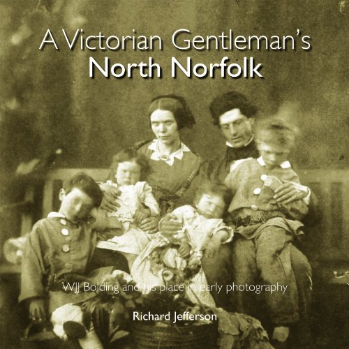 9781899163786: A Victorian Gentleman's North Norfolk: WJJ Bolding and his place in early photography