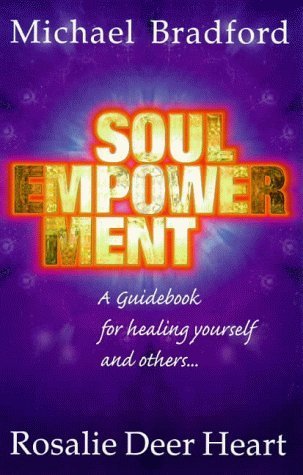 Soul Empowerment: A Guidebook for Healing Yourself and Others (9781899171071) by Michael Bradford; Rosalie Deer Heart