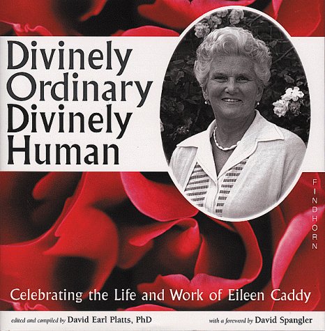Divinely Ordinary Divinely Human: Celebrating the Life and Work of Eileen Caddy