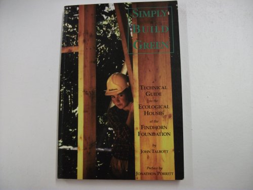 Imagen de archivo de Simply Build Green: Technical Guide to the Ecological Houses at the Findhorn Foundation a la venta por Goldstone Books