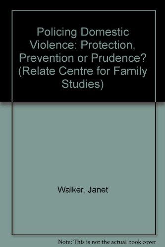 Policing Domestic Violence: Protection, Prevention or Prudence? (Relate Centre for Family Studies) (9781899232000) by Janet Walker