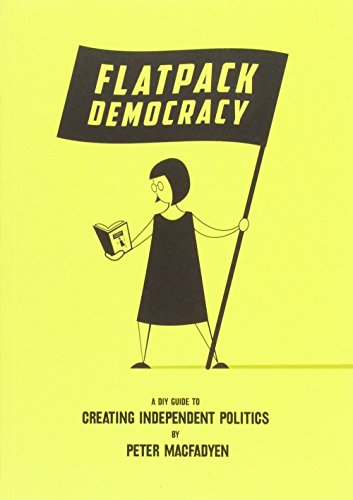 Beispielbild fr Flatpack Democracy: A Guide to Creating Independent Politics zum Verkauf von -OnTimeBooks-