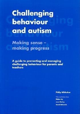 Challenging Behaviour and Autism: Making Sense, Making Progress [Paperback] Whitaker, Philip; etc.; Edwards, David; Joy, Helen and Harley, Jane - Whitaker, Philip