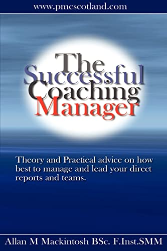 Beispielbild fr The Successful Coaching Manager: Theory and Practical Advice on How Best to Manage and Lead Your Direct Reports and Teams zum Verkauf von WorldofBooks