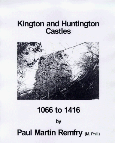KINGTON AND HUNTINGTON CASTLES 1066 TO 1416 - REMFRY, Paul Martin