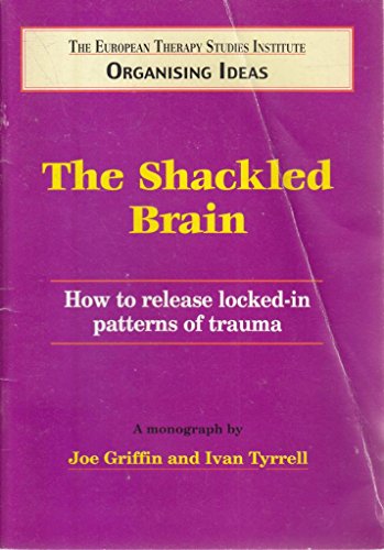 9781899398119: The Shackled Brain: How to Release Locked in Patterns of Trauma: No. 5 (Organising Ideas Monograph S.)