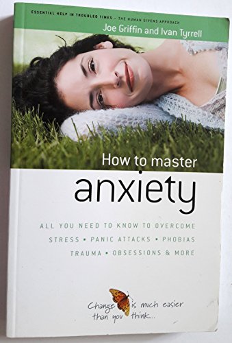 Beispielbild fr How to Master Anxiety: All You Need to Know to Overcome Stress, Panic Attacks, Trauma, Phobias, Obsessions and More zum Verkauf von WorldofBooks