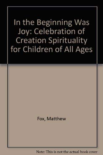 Stock image for In the Beginning Was Joy: Celebration of Creation Spirituality for Children of All Ages for sale by WorldofBooks