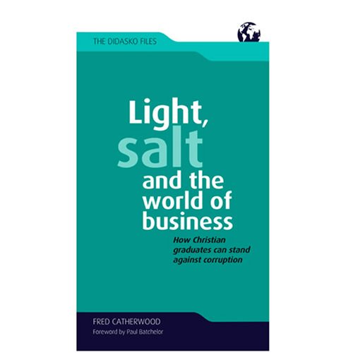 Light, Salt and the World of Business: Why We Must Stand Against Corruption: Why Christians Must Stand Against Corruption (Didasko Files) - Catherwood, Fred