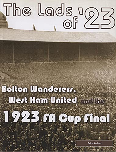9781899468911: The Lads of '23: Bolton Wanderers, West Ham United and the 1923 FA Cup Final