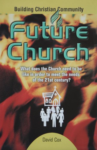 Future Church: What Does the Church Need to Be Like in Order to Meet the Needs of the 21st Century? (9781899505777) by David Cox