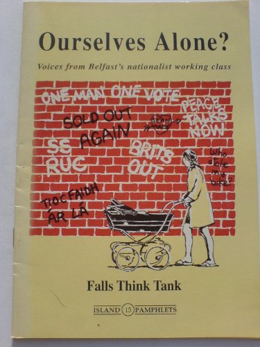 Ourselves Alone? Voices from Belfast's nationalist working class. Falls Think Tank