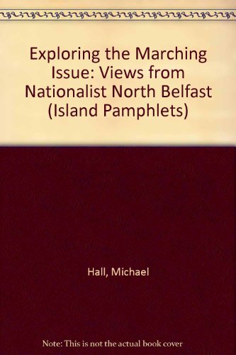 Exploring the Marching Issue: Views from Nationalist North Belfast (Island Pamphlets) (9781899510566) by Michael Hall