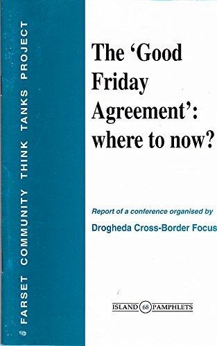 The Good Friday Agreement, Where to Now?: Report of a Conference Organised by Drogheda Cross-border Focus (Island Pamphlets) (9781899510603) by Michael Hall