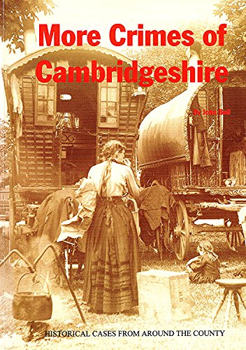 More Crimes of Cambridgeshire: Historical Cases from around the County. (9781899558018) by John Bell