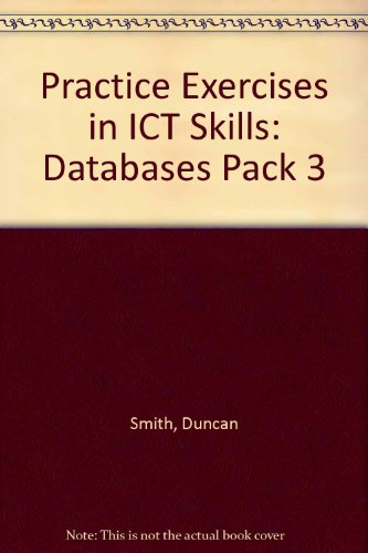 Practice Exercises in ICT Skills Pack Three: Databases (9781899603817) by Unknown Author
