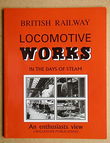 Stock image for British Railway Locomotive Works in the Days of Steam: An Enthusiast's View for sale by WorldofBooks