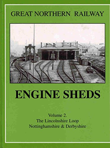 9781899624089: GREAT NORTHERN RAILWAY ENGINE SHEDS : VOLUME 2 THE LINCOLNSHIRE LOOP NOTTINGHAMSHIRE & DERBYSHIRE122 PAGES B/W PHOTOS