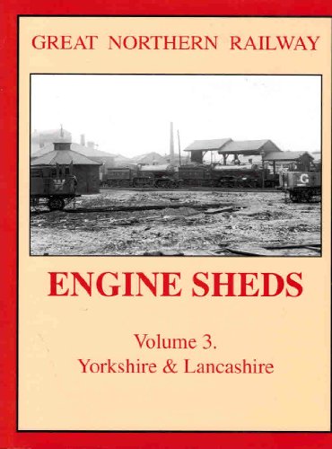 Stock image for Great Northern Railway Engine Sheds: Volume 3: Yorkshire & Lancashire for sale by Nick Tozer Railway Books