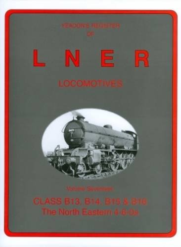 Beispielbild fr Yeadon's Register of LNER Locomotives Volume 17 Class B13, B14, B15 and B16 The North Eastern 4-6-0s zum Verkauf von WorldofBooks