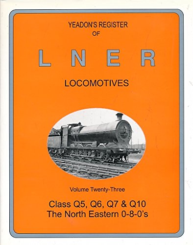 Stock image for Class Q5, Q6, Q7 & Q10 the North Eastern 0-8-0's (v. 23) (Yeadon Register of LNER Locomotives) for sale by WorldofBooks