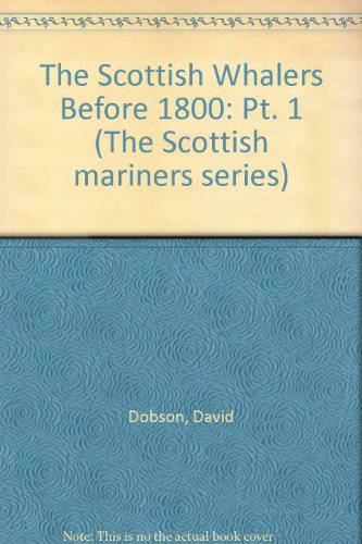 The Scottish Whalers Before 1800: Pt. 1 (The Scottish mariners series) (9781899686360) by Dobson, David
