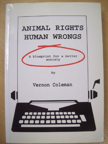 Animal Rights Human Wrongs; A Blueprint for a Better Society