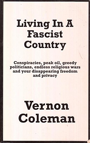 Living in a Fascist Country : Conspiracies, Peak Oil, Greedy Politicians, Endless Religious Wars ...