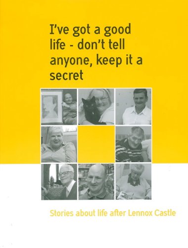 I've Got a Good Life - Don't Tell Anyone,Keep It a Secret: Stories About Life After Lennox Castle (9781899751358) by James Henderson
