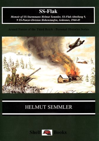 Ss-Flak: Memoir of Ss-Sturmmann Helmut Semmler, Ss-Flak-Abteilung 9, 9 Ss-Panzer-Division Hohenst...