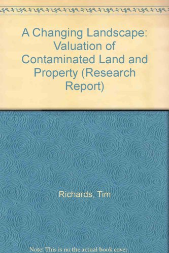 A Changing Landscape: the Valuation of Contaminated Land and Property (College Research Reports) (9781899769704) by Richards, Tim